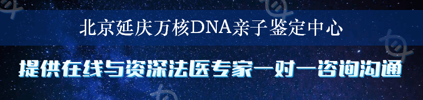 北京延庆万核DNA亲子鉴定中心